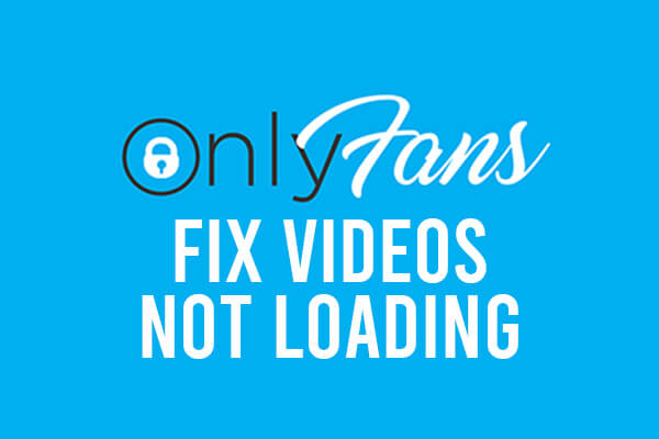 onlyfans fix videos not loading 2