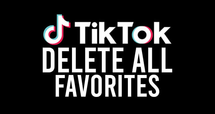 delete all favorites on tiktok
