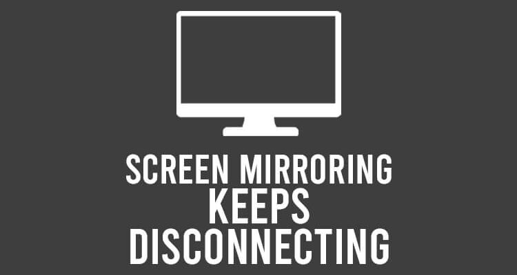 screen mirroring keeps disconnecting